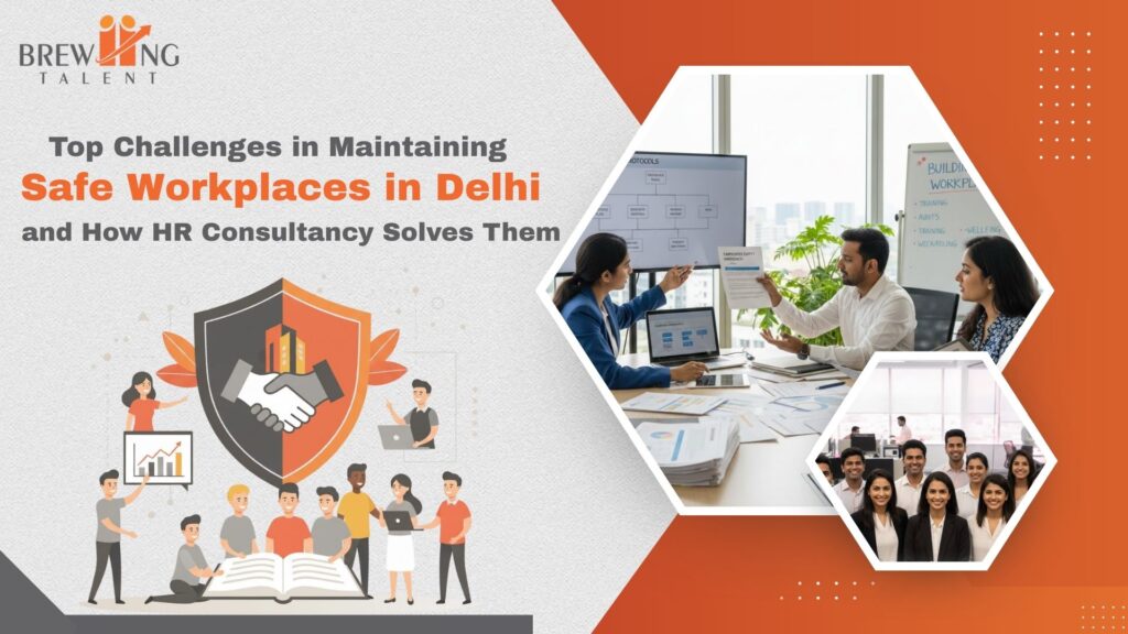 Top Challenges in Maintaining Safe Workplaces in Delhi  and How HR Consultancy Solves Them