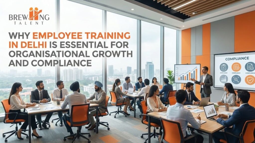 Why Employee Training in Delhi Is Essential for Organisational Growth and Compliance